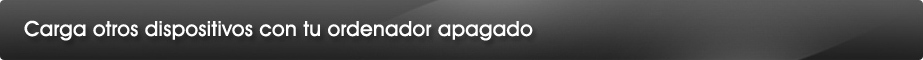 Carga otros dispositivos con tu ordenador apagado